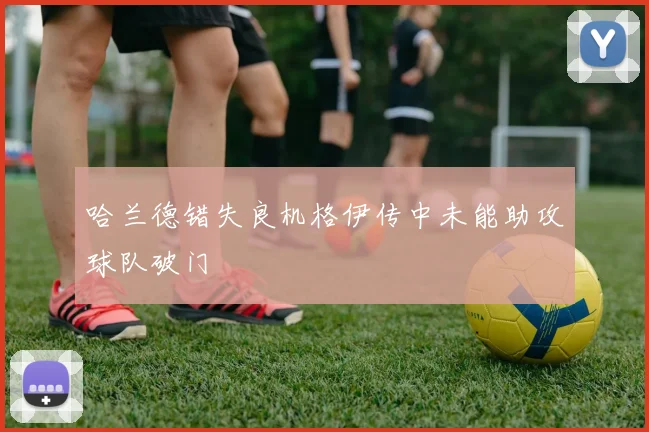 哈兰德错失良机格伊传中未能助攻球队破门
