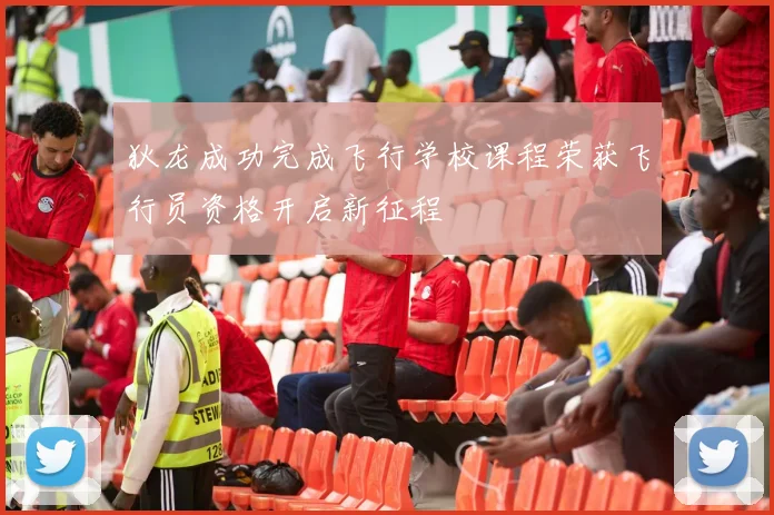狄龙成功完成飞行学校课程荣获飞行员资格开启新征程