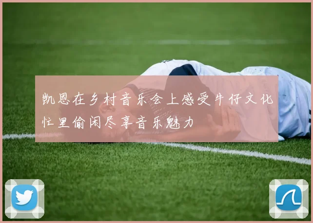凯恩在乡村音乐会上感受牛仔文化忙里偷闲尽享音乐魅力